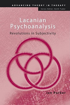 Lacanian Psychoanalysis: Revolutions in Subjectivity by Parker, Ian