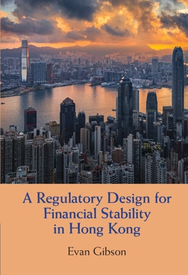 A Regulatory Design for Financial Stability in Hong Kong by Gibson, Evan