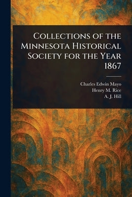 Collections of the Minnesota Historical Society for the Year 1867 by Mayo, Charles Edwin