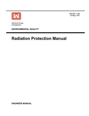 Environmental Quality: Radiation Protection Manual ( Engineer Manual EM 385-1-80) by Us Army Corps of Engineers