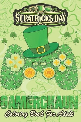 St Patricks Day Coloring Book For Adult: Shamrock Video Game Leprechaun An Adult Coloring Books St Patrick for Kids, Adults with Beautiful Irish Shamr by Jenny, Bookcreators