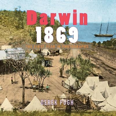 Darwin 1869: The First Year in Photographs by Pugh, Derek