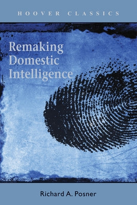 Remaking Domestic Intelligence by Posner, Richard A.