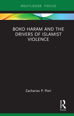 Boko Haram and the Drivers of Islamist Violence by Pieri, Zacharias