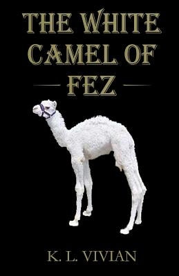 The White Camel of Fez: A Captivating Adventure in Ancient Morocco by Vivian, K. L.