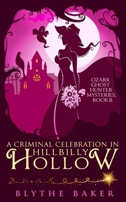 A Criminal Celebration in Hillbilly Hollow by Baker, Blythe