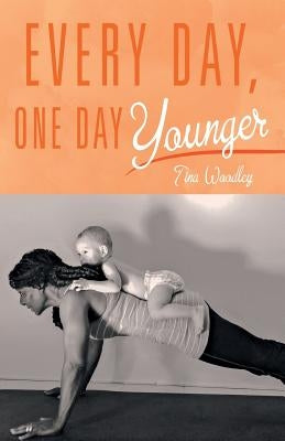 Every Day, One Day Younger by Woodley, Tina
