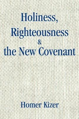 Holiness, Righteousness by Kizer, Homer E.