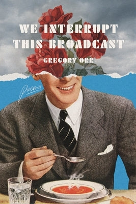 We Interrupt This Broadcast: Poems by Orr, Gregory
