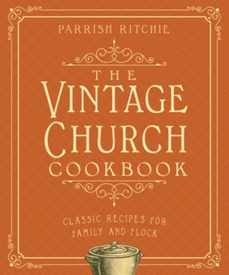 The Vintage Church Cookbook: Classic Recipes for Family and Flock by Ritchie, Parrish