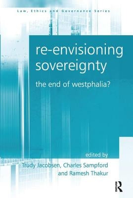Re-Envisioning Sovereignty: The End of Westphalia? by Jacobsen, Trudy