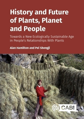 History and Future of Plants, Planet and People: Towards a New Ecologically Sustainable Age in Peopleôçös Relationships with Plants by Hamilton, Alan