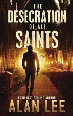 The Desecration of All Saints: A Stand-Alone Action Mystery by Lee, Alan