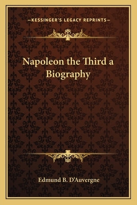 Napoleon the Third a Biography by D'Auvergne, Edmund B.