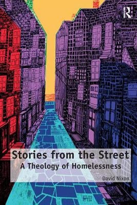 Stories from the Street: A Theology of Homelessness by Nixon, David