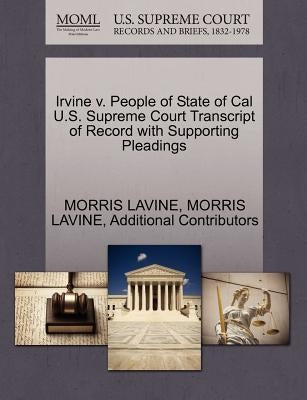 Irvine V. People of State of Cal U.S. Supreme Court Transcript of Record with Supporting Pleadings by Lavine, Morris