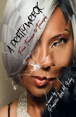 A Pretty Wreck: From Trauma to Triumph by Kelley, Leah M.