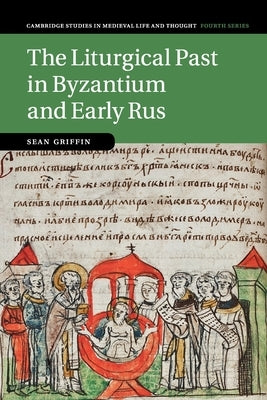 The Liturgical Past in Byzantium and Early Rus by Griffin, Sean