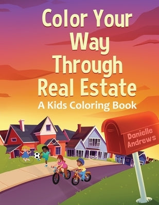 Color Your Way Through Real Estate: A Kids Coloring Book by Andrews, Danielle