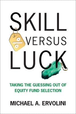 Skill Versus Luck: Taking the Guessing Out of Equity Fund Selection by Ervolini, Michael A.