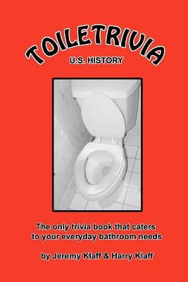Toiletrivia - US History: The Only Trivia Book That Caters To Your Everyday Bathroom Needs by Klaff, Harry