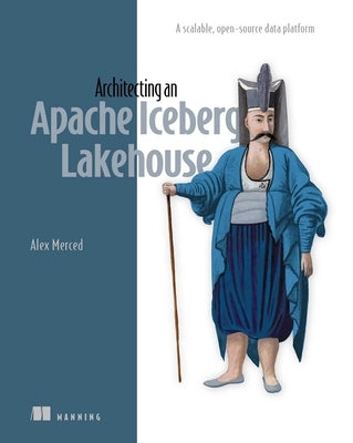 Architecting an Apache Iceberg Lakehouse: A Scalable, Open-Source Data Platform by Merced, Alex