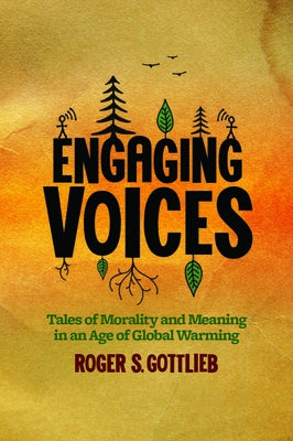 Engaging Voices: Tales of Morality and Meaning in an Age of Global Warming by Gottlieb, Roger S.