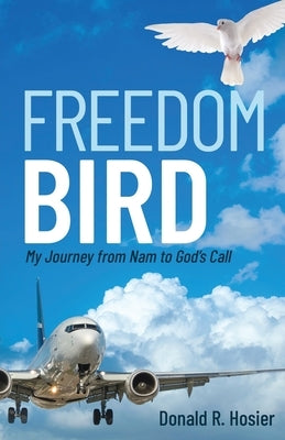 Freedom Bird: My Journey from Nam to God's Call by Hosier, Donald R.
