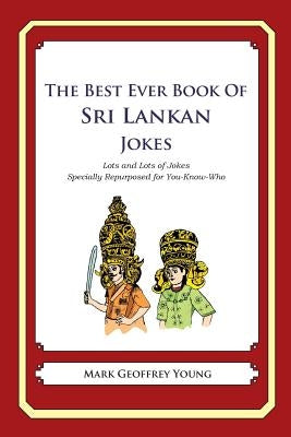 The Best Ever Book of Sri Lankan Jokes: Lots and Lots of Jokes Specially Repurposed for You-Know-Who by Young, Mark Geoffrey