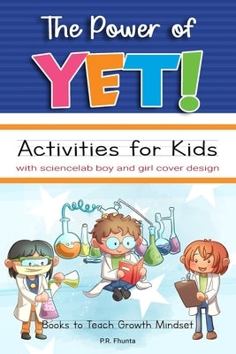 The Power of Yet! Activities for Kids with Sciencelab Boy and Girl Cover Design: Books to Teach Growth Mindset by Fhunta, P. R.