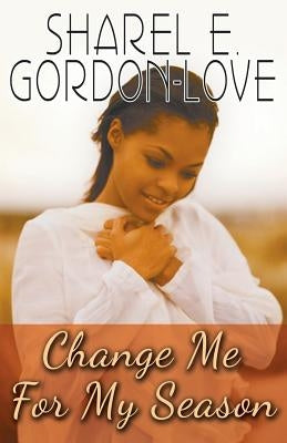 Change Me for My Season (Peace In The Storm Publishing Presents) by Gordon-Love, Sharel E.
