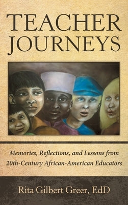 Teacher Journeys: Memories, Reflections, and Lessons from 20Th-Century African-American Educators by Greer Edd, Rita Gilbert