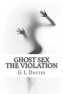 Ghost sex The violation by Davies, G. L.