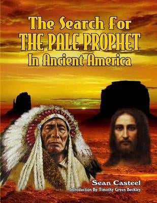 The Search For The Pale Prophet In Ancient America by Beckley, Timothy Green