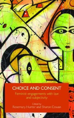 Choice and Consent: Feminist Engagements with Law and Subjectivity by Hunter, Rosemary