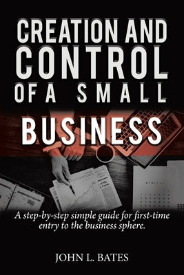 Business Preparation: Creation and Control of a Small Business by Bates, John