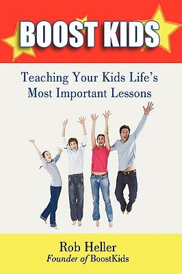 Boostkids: Teaching Your Kids Life's Most Important Lessons by Rob Heller, Heller