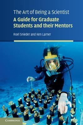 The Art of Being a Scientist: A Guide for Graduate Students and Their Mentors by Snieder, Roel