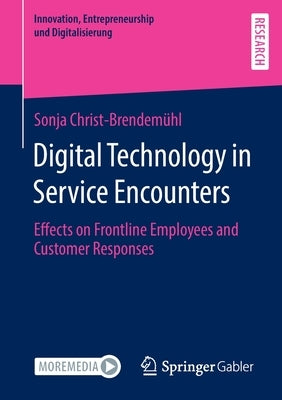 Digital Technology in Service Encounters: Effects on Frontline Employees and Customer Responses by Christ-Brendemühl, Sonja