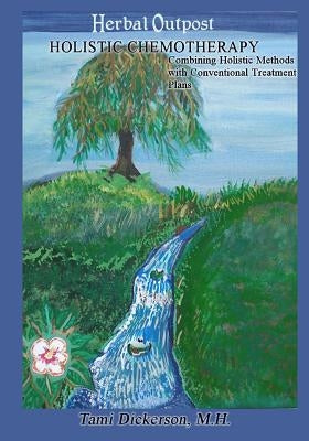 Holistic Chemotherapy: Combining Holistic Methods with Conventional Treatment Plans by Rouse, Kevin E.
