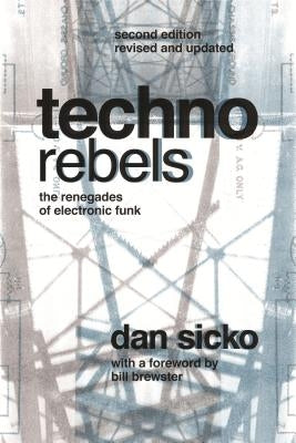 Techno Rebels: The Renegades of Electronic Funk (Revised, Updated) by Sicko, Dan