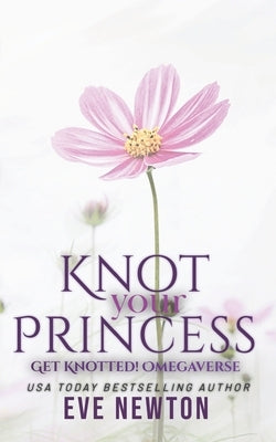 Knot your Princess: a Steamyverse Reverse Harem Omegaverse by Newton, Eve