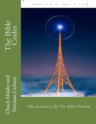 The Bible Codes: The Accuracy Of The Bible Proven by Carlson, Norman E.