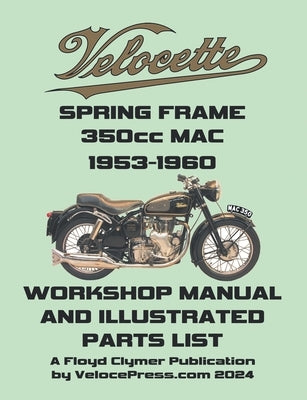 VELOCETTE MAC 350cc SPRING FRAME 1953-1960 WORKSHOP MANUAL AND ILLUSTRATED PARTS LIST by Clymer, Floyd