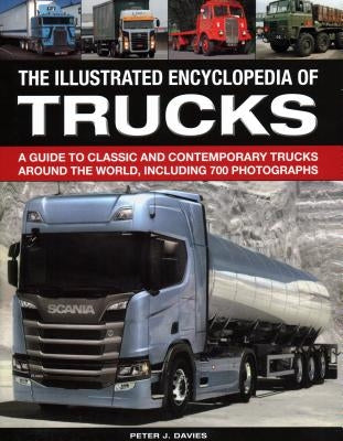 The Illus Encyclopedia of Trucks: A Guide to Classic and Contemporary Trucks Around the World, Including 700 Photographs by Davies, Peter J.