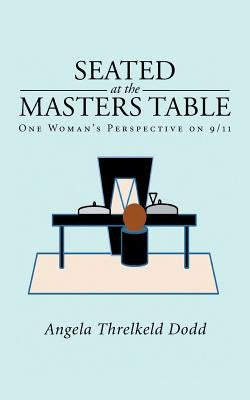 Seated at the Masters Table: One Woman's Perspective on 9/11 by Dodd, Angela Threlkeld