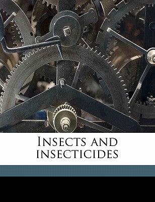 Insects and Insecticides by California State Commission of Horticul