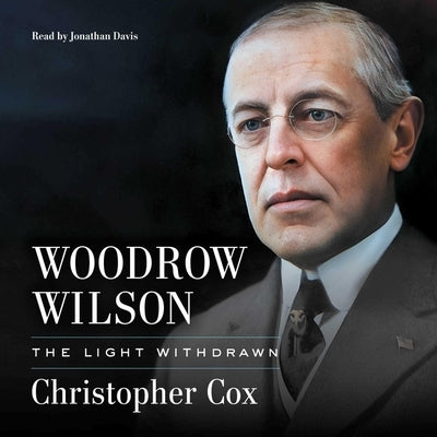 Woodrow Wilson: The Light Withdrawn by Cox, Christopher