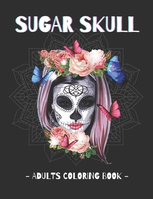 Sugar Skull - Adults Coloring Book: Day of the Dead Coloring Book Stress Relieving Relaxation Adult Relaxation by Publishing, Mmg