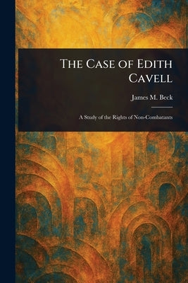 The Case of Edith Cavell by Beck, James M. (James Montgomery)